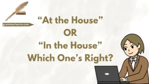 “At the House” or “In the House” – Which One’s Right?