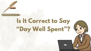 Is It Correct to Say “Day Well Spent”?