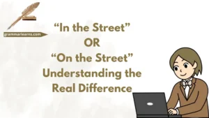 “In the Street” or “On the Street” – Understanding the Real Difference