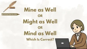 Mine as Well or Might as Well or Mind as Well: Which Is Correct?