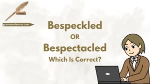 Bespeckled or Bespectacled – Which Is Correct?