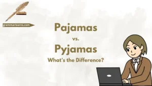 Pajamas vs. Pyjamas – What’s the Difference?