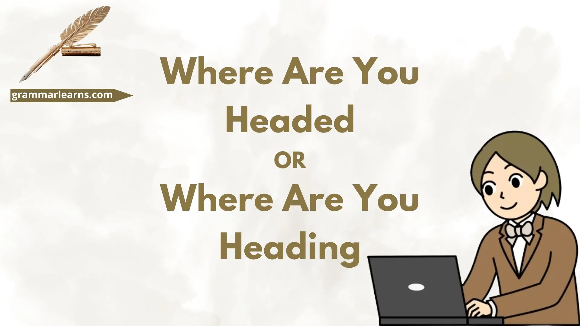 Where Are You Headed or Where Are You Heading?