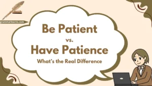 Be Patient vs Have Patience