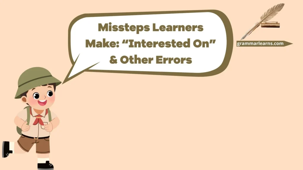 Missteps Learners Make: “Interested On” & Other Errors