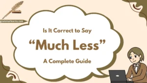Is It Correct to Say “Much Less”? A Complete Guide