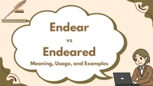 Endear vs Endeared: Meaning, Usage, and Examples