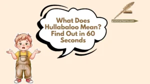 What Does Hullabaloo Mean? Find Out in 60 Seconds