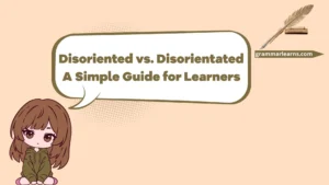 Disoriented vs. Disorientated: A Simple Guide for Learners