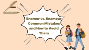 Enamor vs. Enamour: Common Mistakes and How to Avoid Them