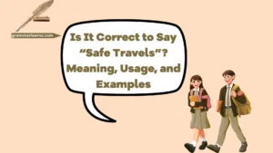 Is It Correct to Say “Safe Travels”? Meaning, Usage, and Examples