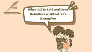 When All Is Said and Done: Definition and Real-Life Examples