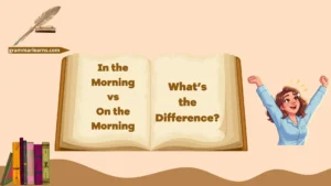 In the Morning vs On the Morning: What’s the Difference?
