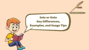 Into or Onto: Key Differences, Examples, and Usage Tips