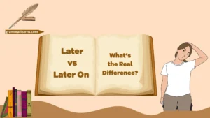 Later vs Later On - What’s the Real Difference?