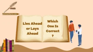 Lies Ahead or Lays Ahead? Which One Is Correct?